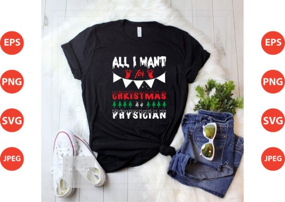 All I Want for Christmas is a Physician: Graphics & T-Shirt Designs