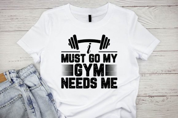 I Must Go My Gym Needs Me: Graphics & T-Shirt Designs
