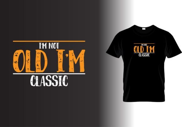 I’m Not Old I’m Classic: Graphics & T-Shirt Designs