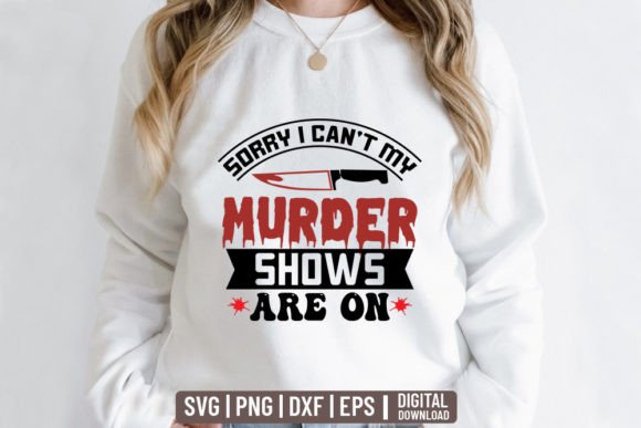 Sorry I Can’t—My Murder Shows Are On: Graphics & T-Shirt Designs