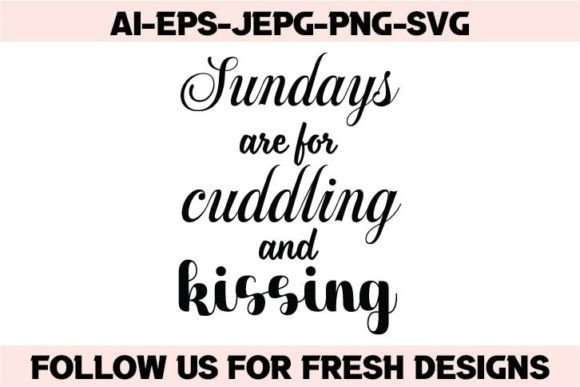 Sundays Are for Cuddling and Kissing: Graphics & T-Shirt Designs