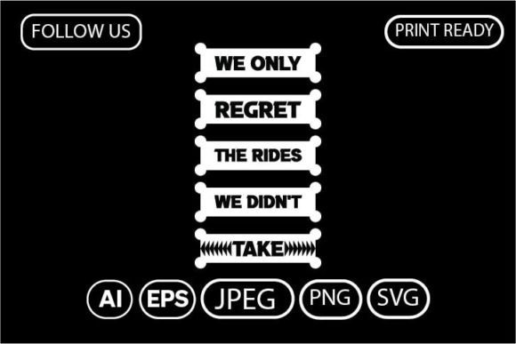 WE ONLY REGRET the RIDES WE DIDN’T TAKE — Graphics & T-Shirt Designs